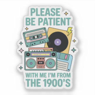 Please be patient with me I'm from the 1900's  Sticker