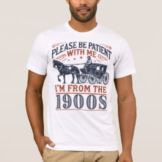 Please Be Patient With Me, I'm From The 1900's T-Shirt