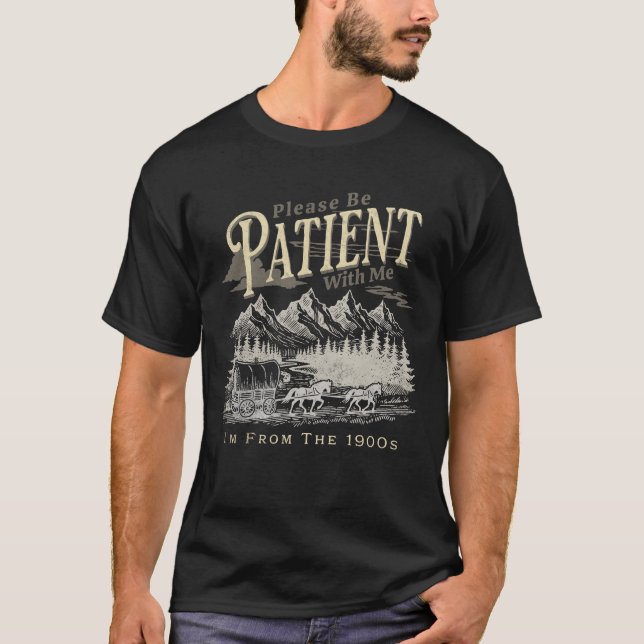  Please Be Patient With Me I'm From The 1900s T-Shirt (Front)