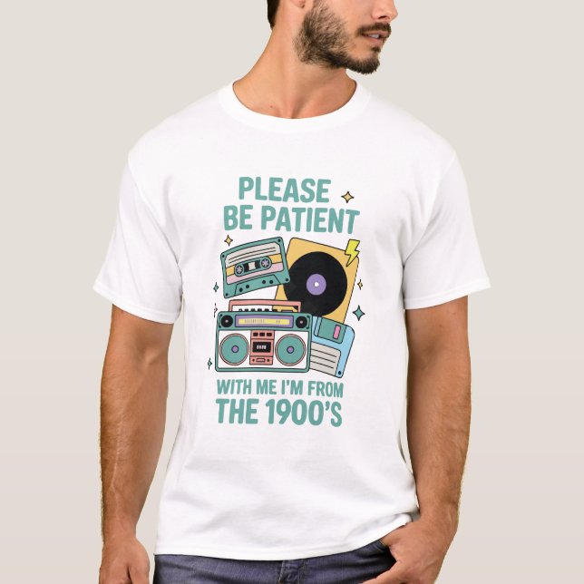 Please be patient with me I'm from the 1900's  T-Shirt (Front)