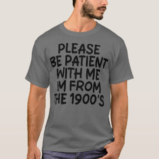 PLEASE BE PATIENT WITH ME IM FROM THE 1900S Tote T-Shirt