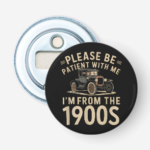 Please Be Patient With Me I'm From the 1900s Vinta Bottle Opener