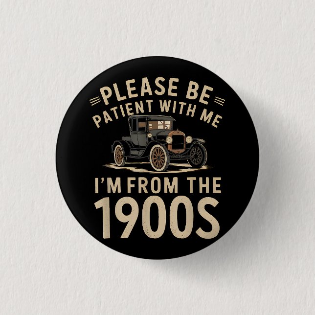 Please Be Patient With Me I'm From the 1900s Vinta Button (Front)