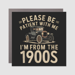 Please Be Patient With Me I'm From the 1900s Vinta Car Magnet