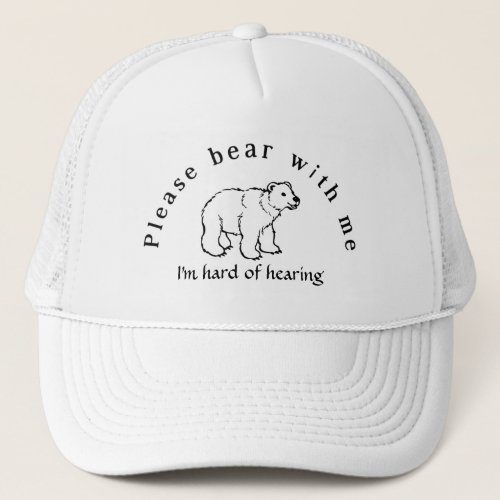 Please bear with me Im hard of hearing Trucker Hat