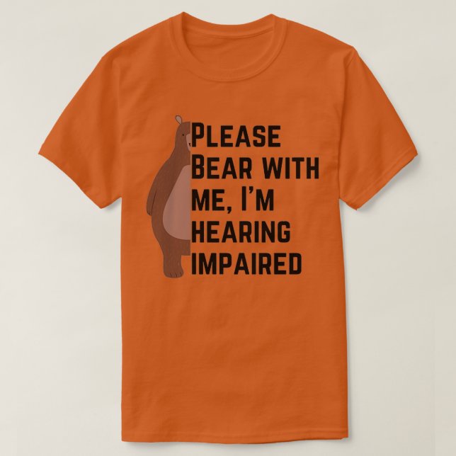 Please bear with me Ix27m hearing impaired 7 T-Shirt (Design Front)