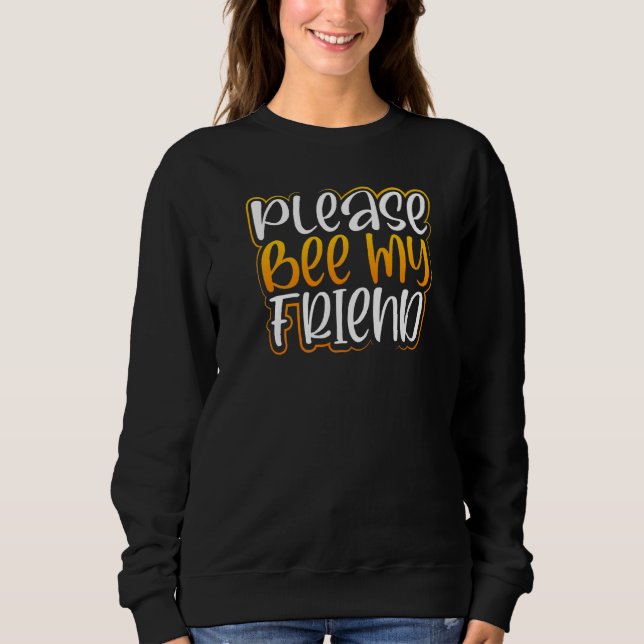 Please Bee My Friend  Bee  & Supporter Sweatshirt (Front)