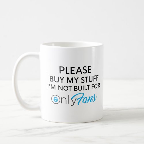 PLEASE BUY MY STUFF IM NOT BUILT FOR ONLYFANS  COFFEE MUG
