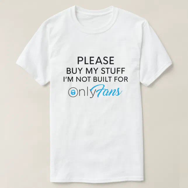 PLEASE BUY MY STUFF I'M NOT BUILT FOR ONLYFANS T-Shirt | Zazzle