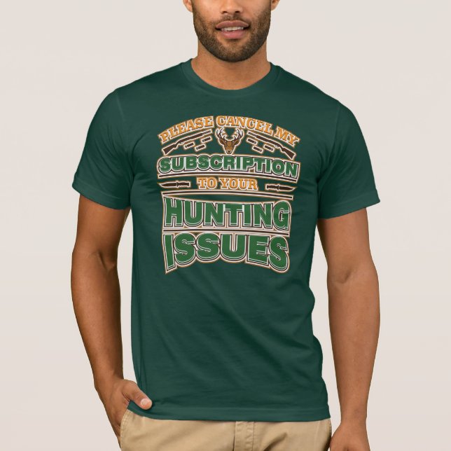 Please Cancel My Subscription To Hunting Issues T-Shirt (Front)