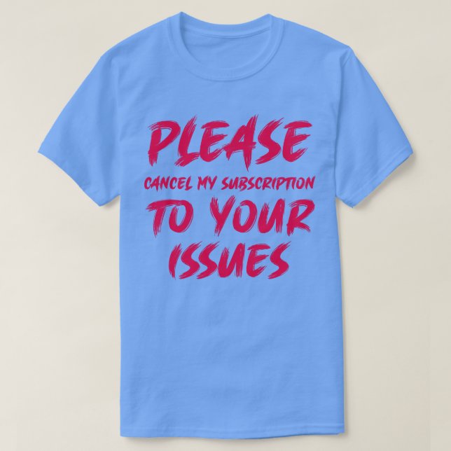Please cancel my subscription to your issues 1 T-Shirt (Design Front)