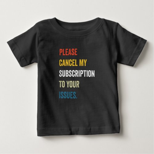 Please Cancel My Subscription To Your Issues Baby T_Shirt