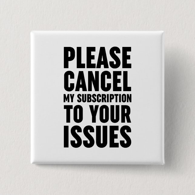 Please Cancel My Subscription To Your Issues Button (Front)