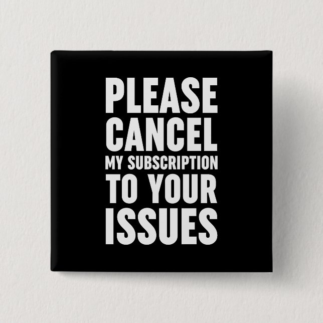 Please Cancel My Subscription To Your Issues Button (Front)