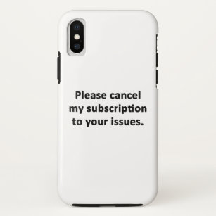 Please Cancel My Subscription to Your Issues iPhone X Case