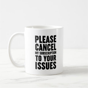 Please Cancel My Subscription To Your Issues Coffee Mug