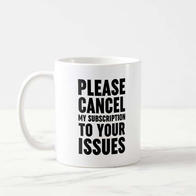 Please Cancel My Subscription To Your Issues Coffee Mug (Left)