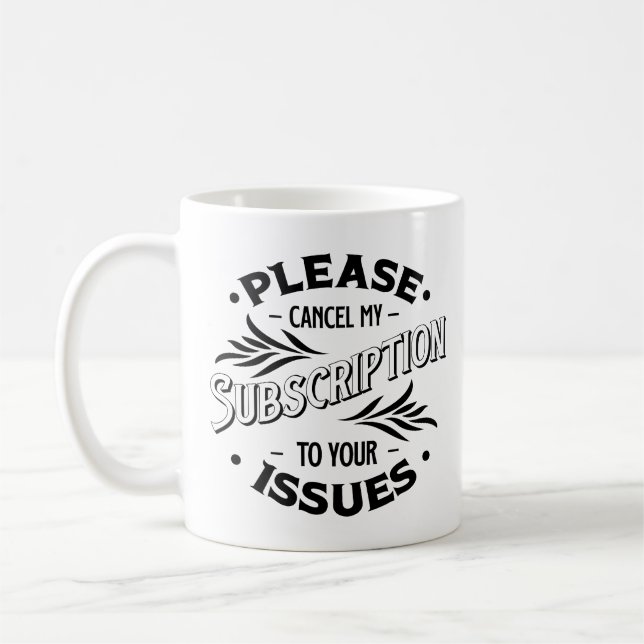Please Cancel My Subscription To Your Issues Coffee Mug (Left)