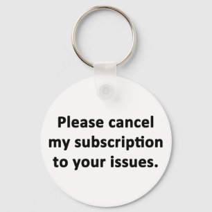 Please Cancel My Subscription to Your Issues Keychain