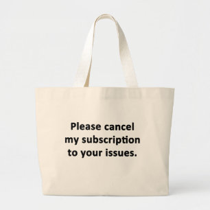 Please Cancel My Subscription to Your Issues Large Tote Bag