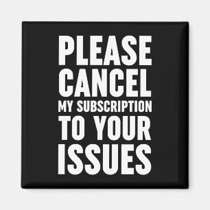 Please Cancel My Subscription To Your Issues Magnet