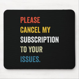 Please Cancel My Subscription To Your Issues Mouse Pad