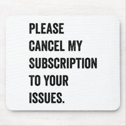 Please Cancel My Subscription To Your Issues Mouse Pad