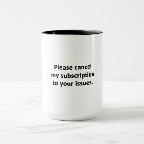 Please Cancel My Subscription to Your Issues Mug