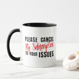 Please Cancel My Subscription to Your Issues Mug