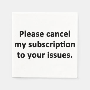 Please Cancel My Subscription to Your Issues Napkins