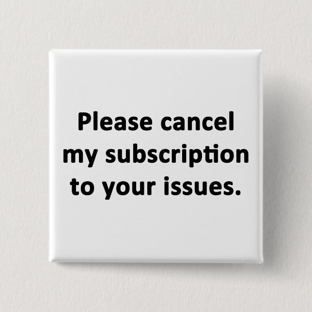 Please Cancel My Subscription to Your Issues Pinback Button (Front)