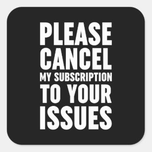 Please Cancel My Subscription To Your Issues Square Sticker