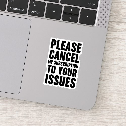 Please Cancel My Subscription To Your Issues Sticker