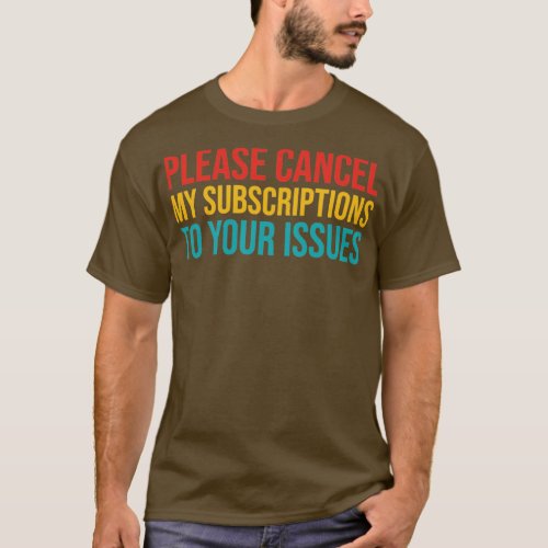 Please Cancel My Subscription To Your Issues  T_Shirt