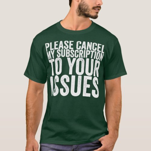 Please Cancel My Subscription To Your Issues T_Shirt