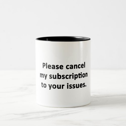 Please Cancel My Subscription to Your Issues Two_Tone Coffee Mug