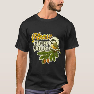 Please Chew Quieter Bird Nature, Birding Joke, Nat T-Shirt