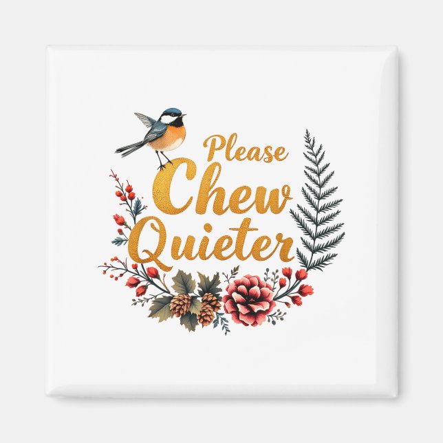 Please Chew Quieter  Magnet (Front)