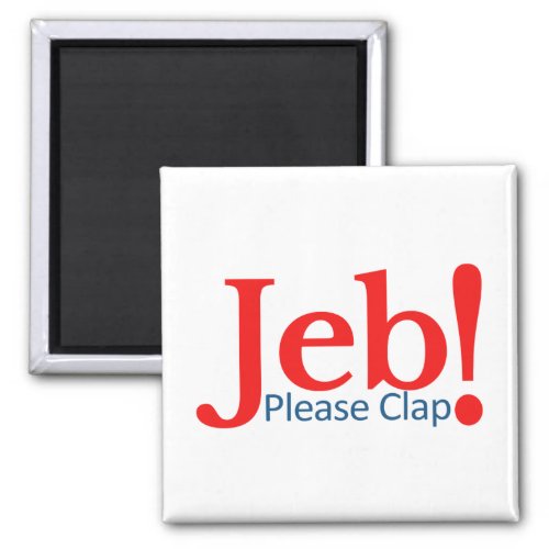 Please Clap for Jeb  Presidential Candidate 2016 Magnet