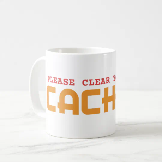 PLEASE CLEAR YOUR CACHE - COMPUTER PUN COFFEE MUG