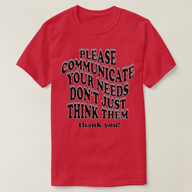 please communicate your needs dont just think them T-Shirt (Design Front)