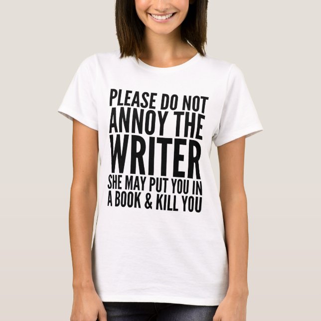 PLEASE DO NOT ANNOY THE WRITER. SHE MAY... T-SHIRT (Front)