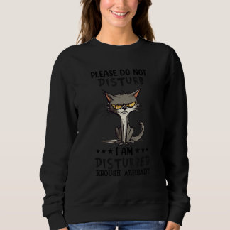 Please do not Disturb I am Disturb enough already  Sweatshirt