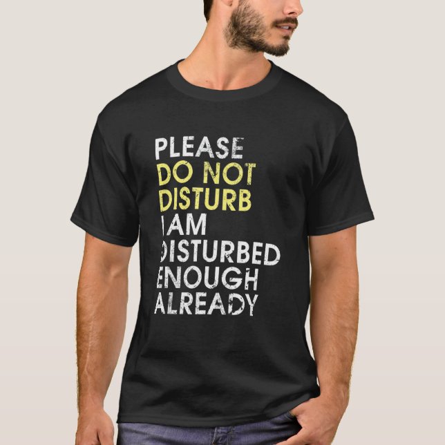 Please Do Not Disturb, I Am Disturbed Enough Alrea T-Shirt (Front)