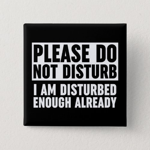 Please Do Not Disturb I Am Disturbed Enough Button