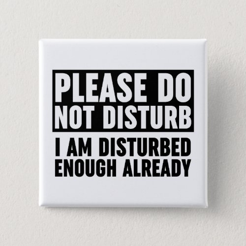 Please Do Not Disturb I Am Disturbed Enough Button