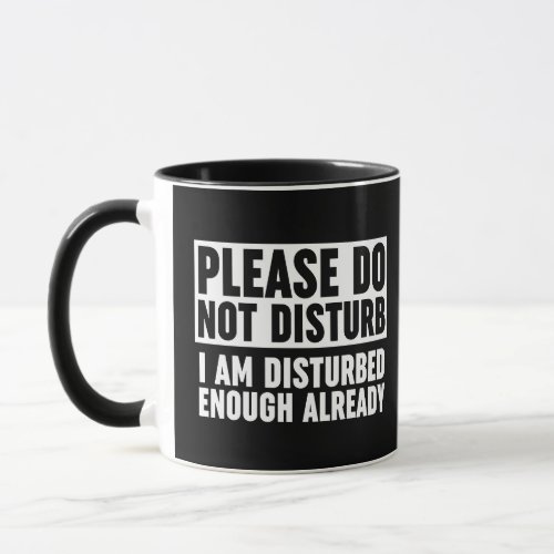 Please Do Not Disturb I Am Disturbed Enough Mug