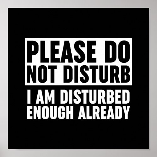 Please Do Not Disturb I Am Disturbed Enough Poster