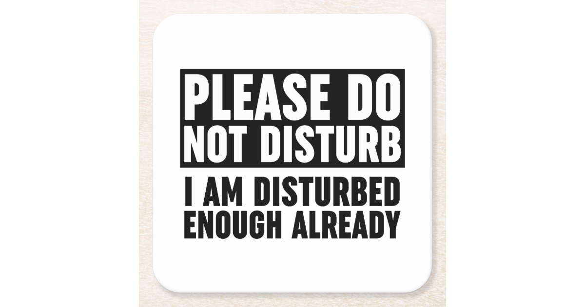 Disturb Friend Please Do Not Disturb I Am Disturbed Enough Square Paper Coaster | Zazzle