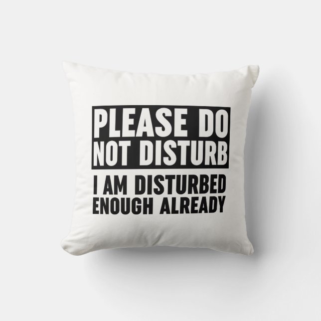 Please Do Not Disturb I Am Disturbed Enough Throw Pillow (Front)